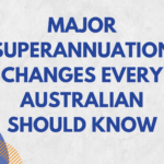 Major Superannuation Changes Every Australian Should Know