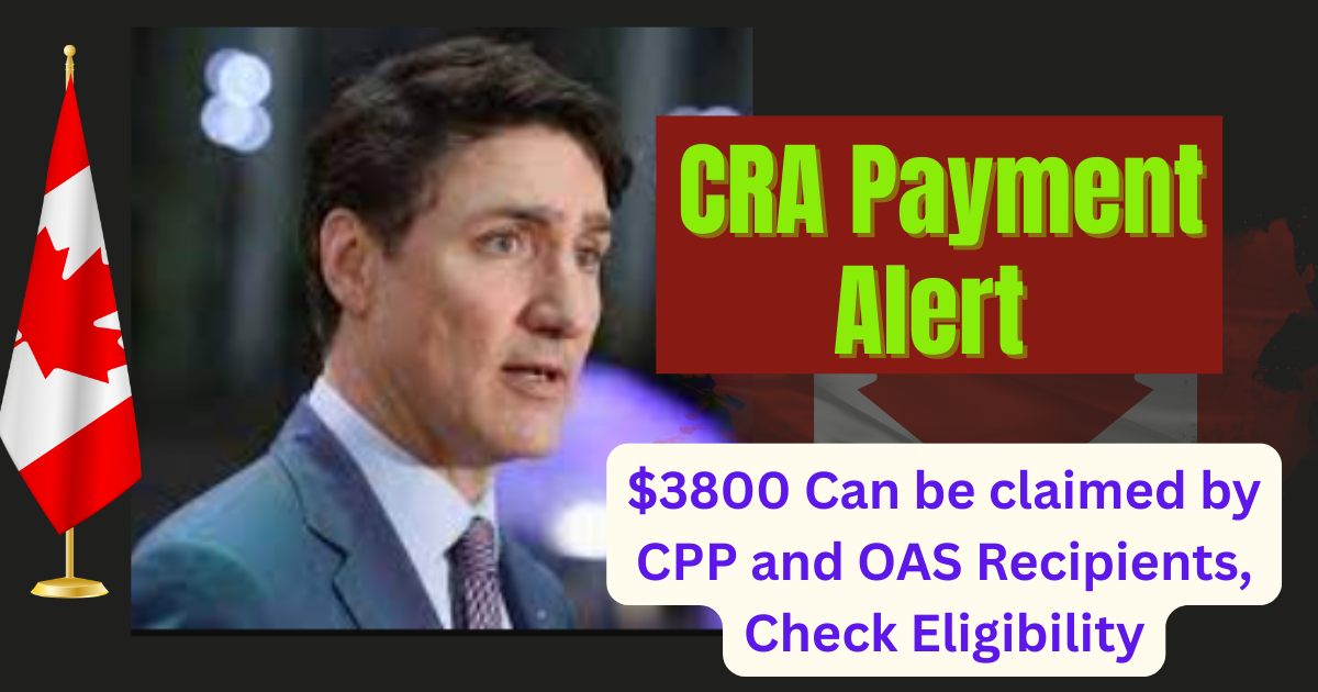 CRA Payment Alert: $3800 Can be claimed by CPP and OAS Recipients, Check Eligibility