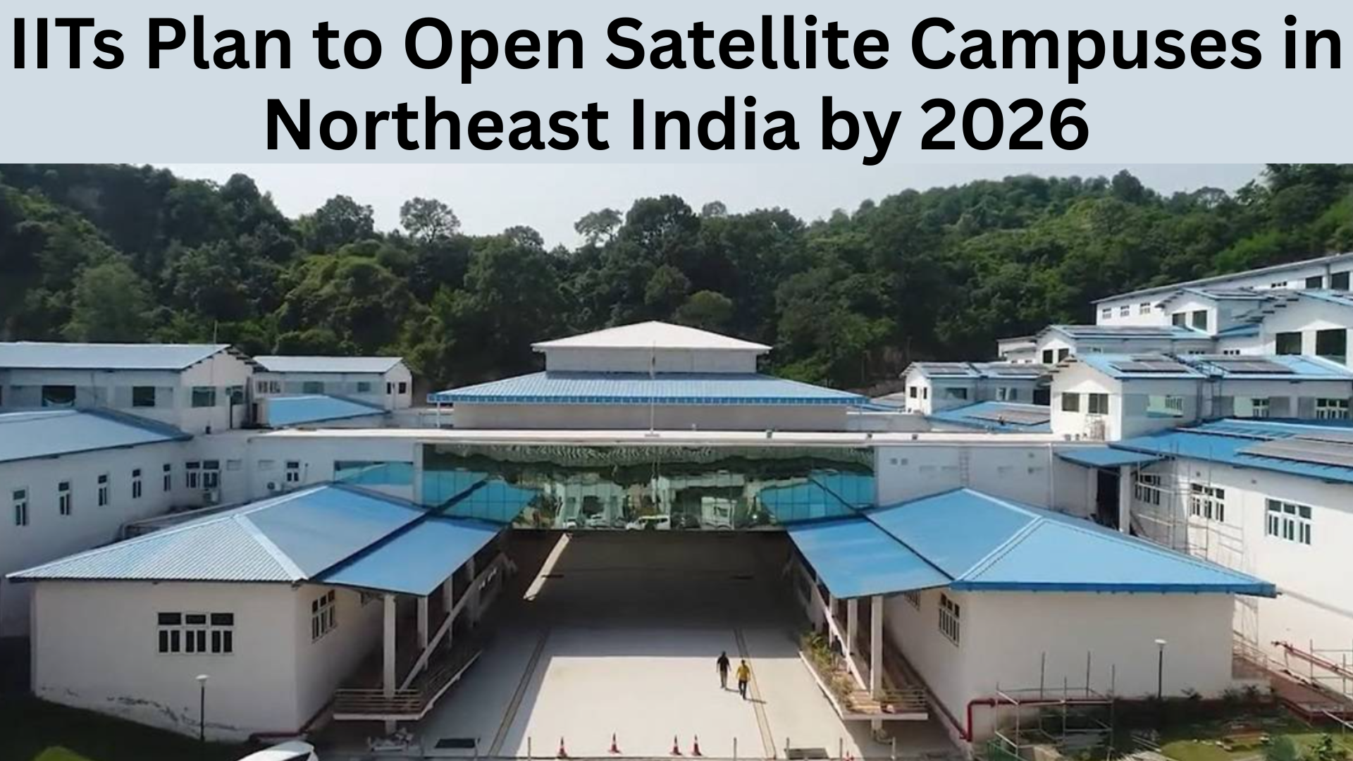 IITs Plan to Open Satellite Campuses in Northeast India by 2026